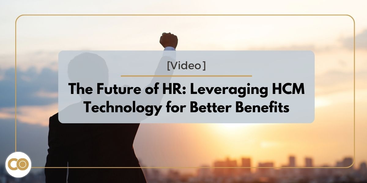 The Future of HR: Leveraging HCM Technology for Better Benefits